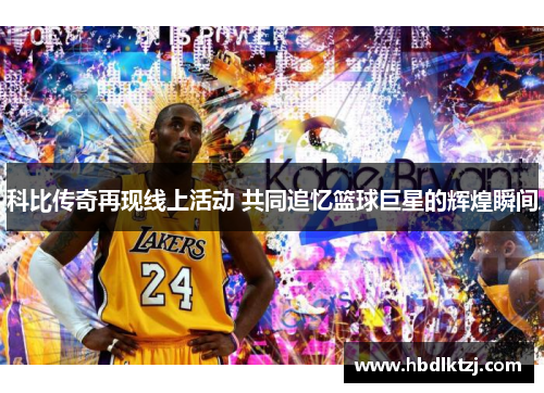 科比传奇再现线上活动 共同追忆篮球巨星的辉煌瞬间