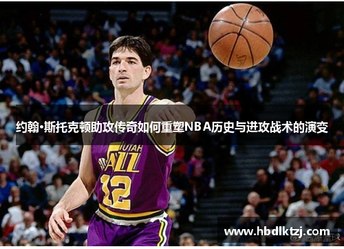 约翰·斯托克顿助攻传奇如何重塑NBA历史与进攻战术的演变