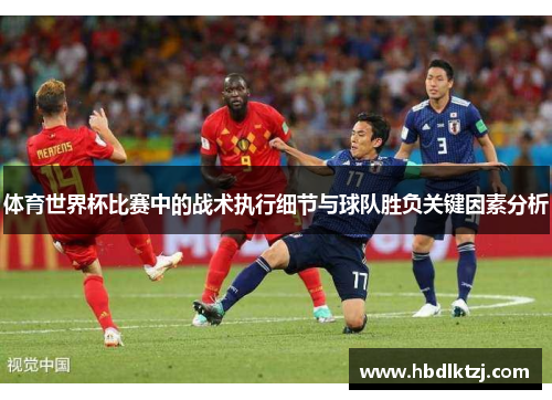体育世界杯比赛中的战术执行细节与球队胜负关键因素分析