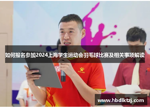 如何报名参加2024上海学生运动会羽毛球比赛及相关事项解读