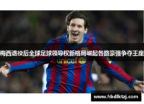 梅西退役后全球足球领导权新格局崛起各路豪强争夺王座