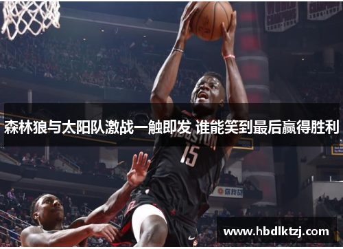 森林狼与太阳队激战一触即发 谁能笑到最后赢得胜利