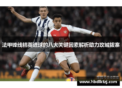 法甲锋线精英进球的八大关键因素解析助力攻城拔寨