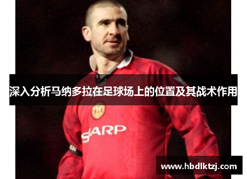 深入分析马纳多拉在足球场上的位置及其战术作用