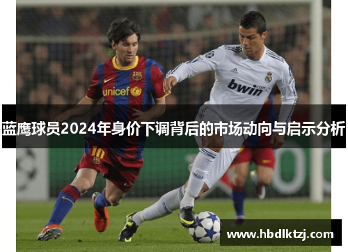 蓝鹰球员2024年身价下调背后的市场动向与启示分析