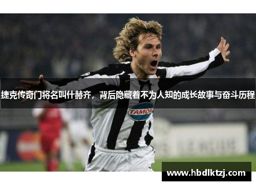 捷克传奇门将名叫什赫齐，背后隐藏着不为人知的成长故事与奋斗历程