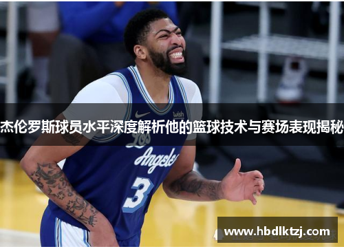 杰伦罗斯球员水平深度解析他的篮球技术与赛场表现揭秘